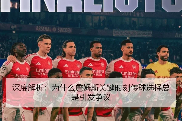 深度解析：为什么詹姆斯关键时刻传球选择总是引发争议
